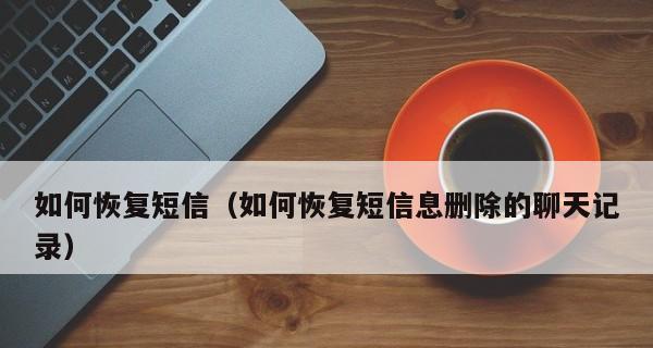 如何恢复已删除的聊天记录（有效方法帮助你找回误删的重要聊天记录）