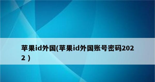 免费外国ID苹果账号教程（如何获取免费外国ID苹果账号）