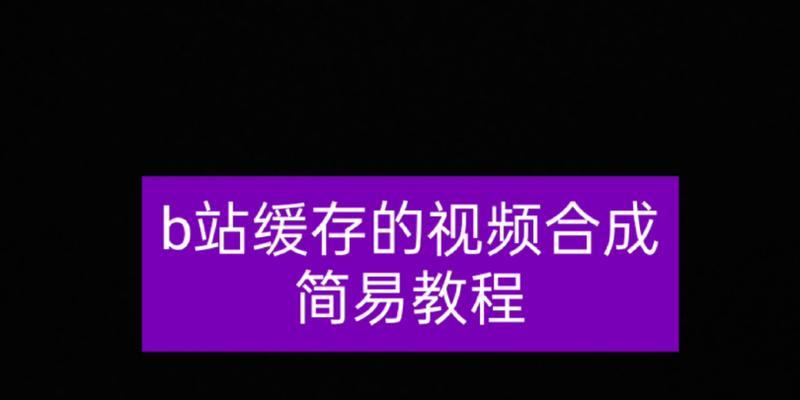 B站缓存视频提取方法（快速找回丢失的B站缓存视频）