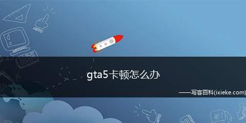 GTA5画质调整指南：如何优化游戏视觉效果？