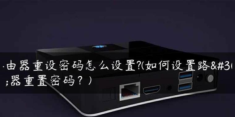 忘记路由器密码怎么办？如何快速重新设置？