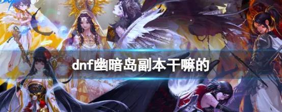 地下城幽暗导岛如何开启？需要哪些条件？