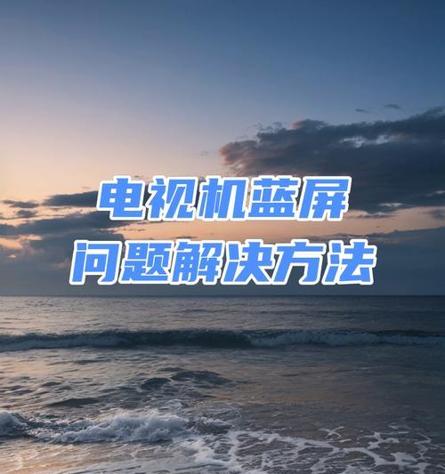 电视全蓝屏显示的解决方法是什么？